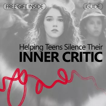 Help Teens Quiet the Inner Critic: Parent Scripts & Tools